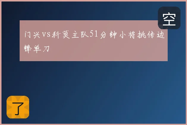 门兴vs科莫主队51分钟小将挑传边锋单刀