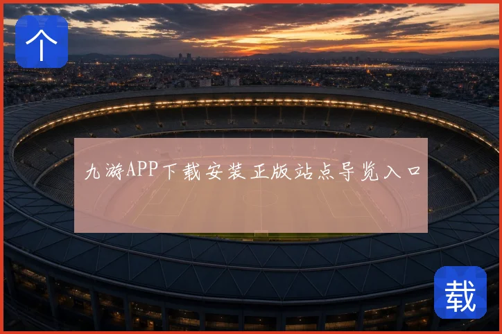 九游APP下载安装正版站点导览入口