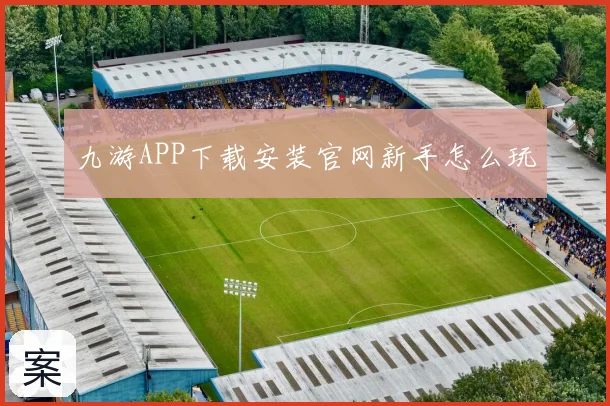 九游APP下载安装官网新手怎么玩