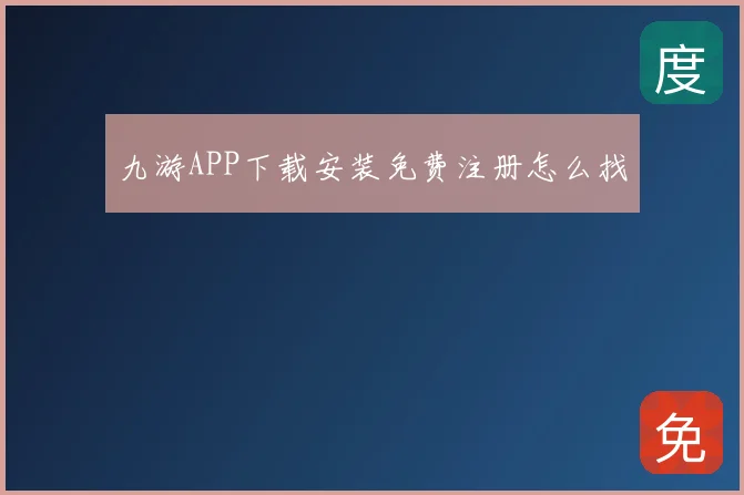 九游APP下载安装免费注册怎么找